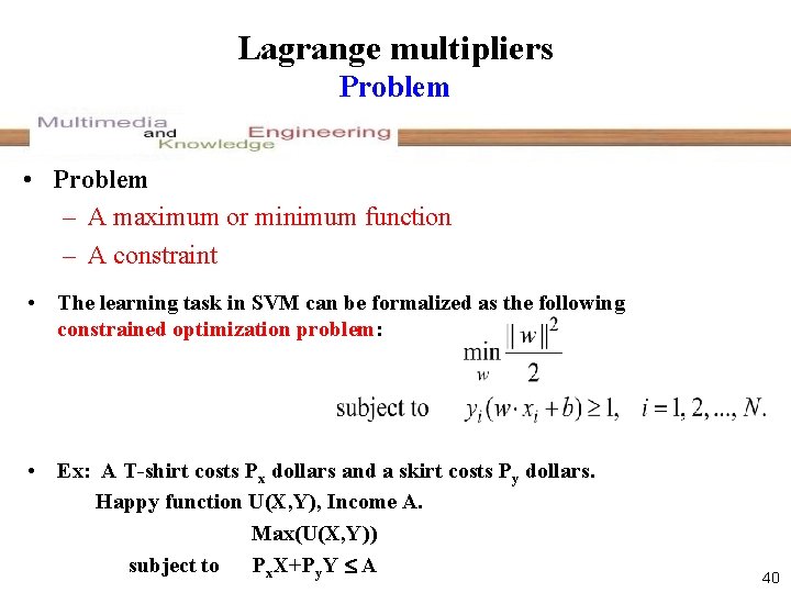 Lagrange multipliers Problem • Problem – A maximum or minimum function – A constraint