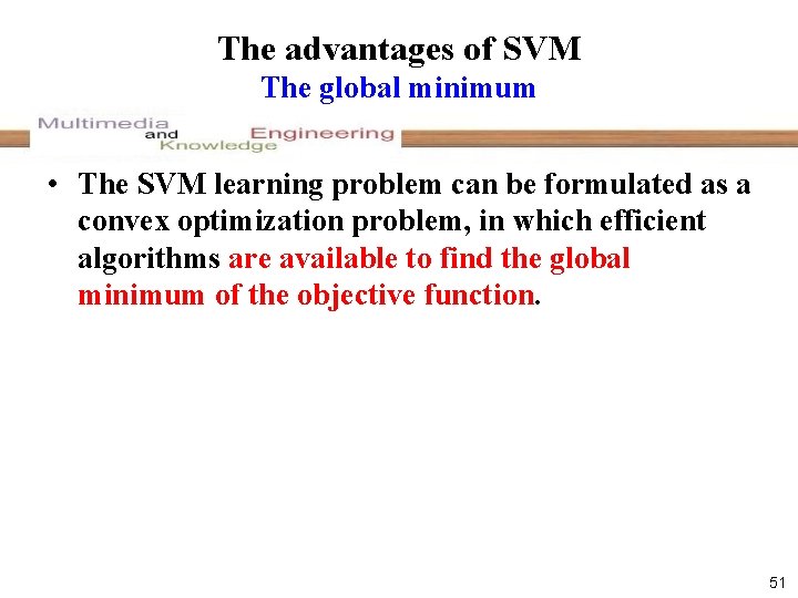 The advantages of SVM The global minimum • The SVM learning problem can be