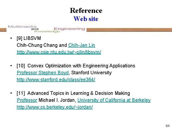 Reference Web site • [9] LIBSVM Chih-Chung Chang and Chih-Jen Lin http: //www. csie.