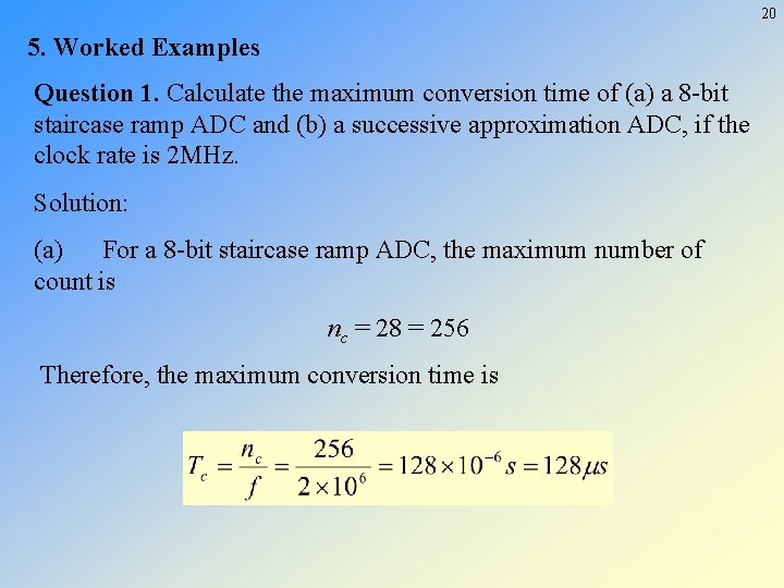 20 5. Worked Examples Question 1. Calculate the maximum conversion time of (a) a