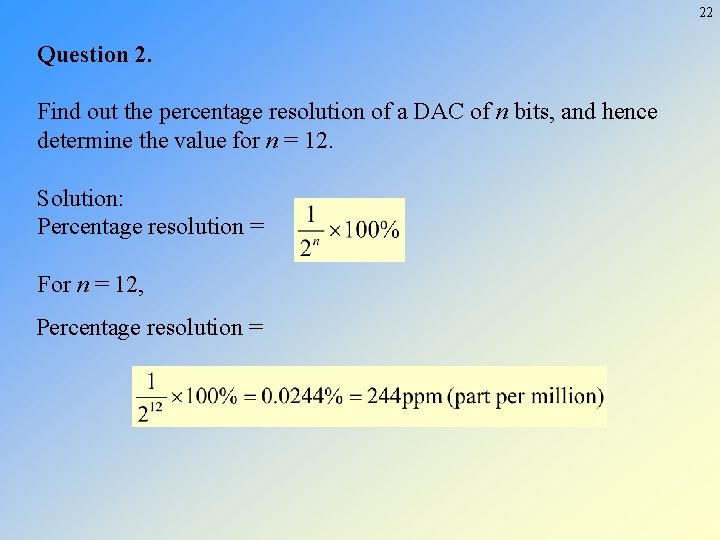 22 Question 2. Find out the percentage resolution of a DAC of n bits,