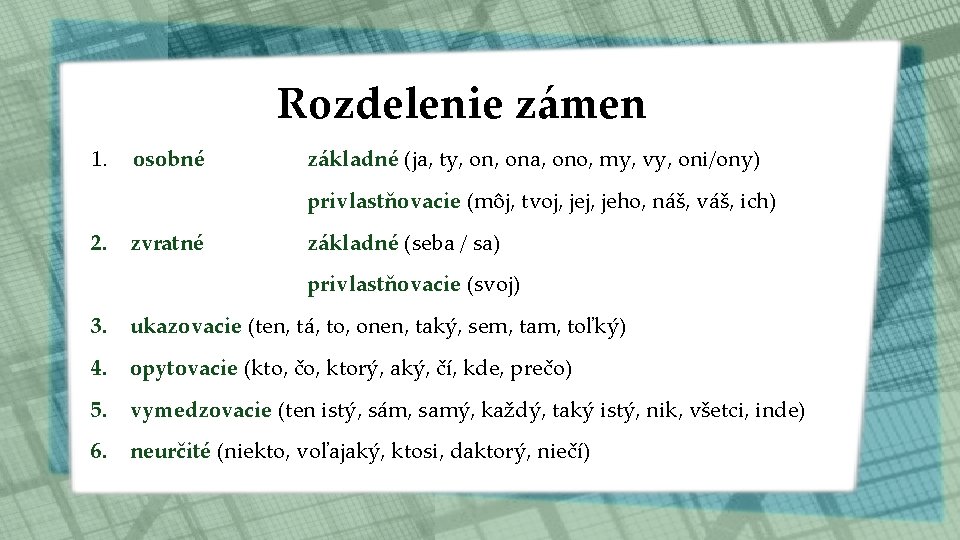 Rozdelenie zámen 1. osobné základné (ja, ty, ona, ono, my, vy, oni/ony) privlastňovacie (môj,