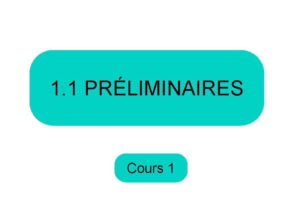 1. 1 PRÉLIMINAIRES Cours 1 