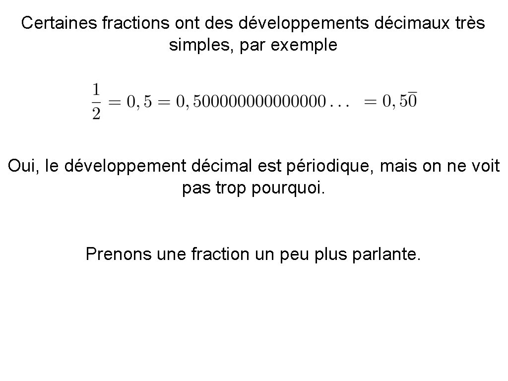 Certaines fractions ont des développements décimaux très simples, par exemple Oui, le développement décimal