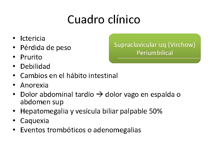 Cuadro clínico Ictericia Supraclavicular izq (Virchow) Pérdida de peso Periumbilical Prurito Debilidad Cambios en