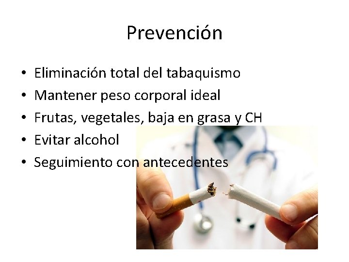 Prevención • • • Eliminación total del tabaquismo Mantener peso corporal ideal Frutas, vegetales,