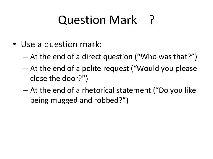 Question Mark ? • Use a question mark: – At the end of a