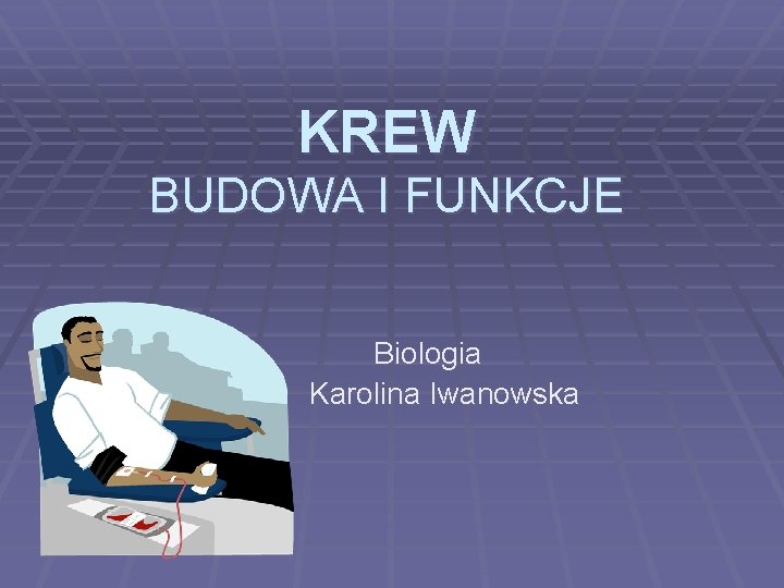 KREW BUDOWA I FUNKCJE Biologia Karolina Iwanowska 
