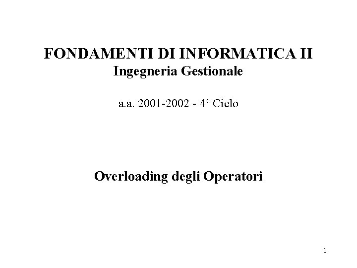 FONDAMENTI DI INFORMATICA II Ingegneria Gestionale a. a. 2001 -2002 - 4° Ciclo Overloading