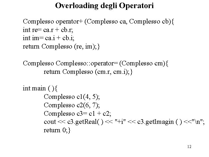 Overloading degli Operatori Complesso operator+ (Complesso ca, Complesso cb){ int re= ca. r +