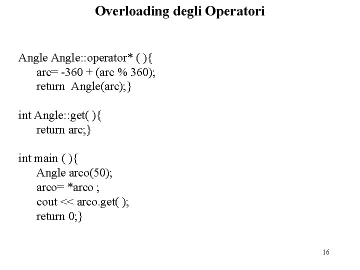 Overloading degli Operatori Angle: : operator* ( ){ arc= -360 + (arc % 360);