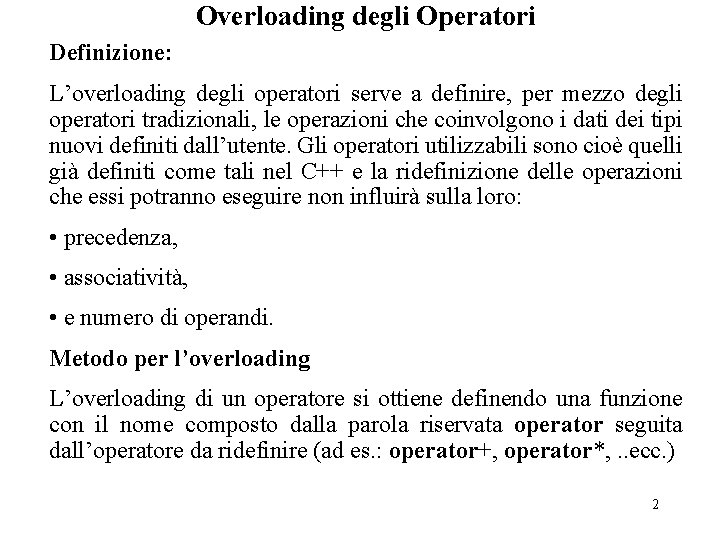 Overloading degli Operatori Definizione: L’overloading degli operatori serve a definire, per mezzo degli operatori