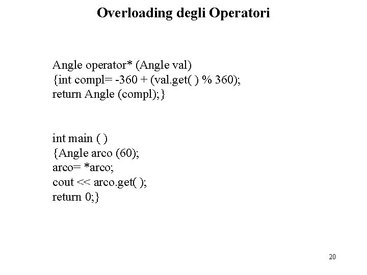 Overloading degli Operatori Angle operator* (Angle val) {int compl= -360 + (val. get( )