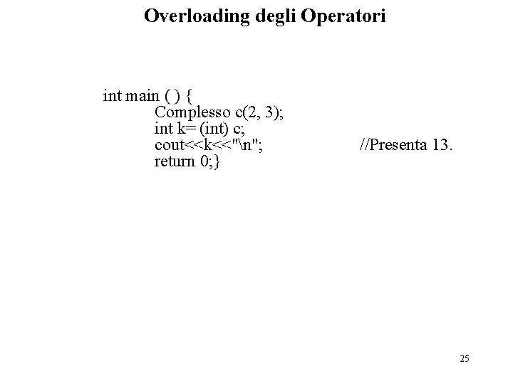 Overloading degli Operatori int main ( ) { Complesso c(2, 3); int k= (int)