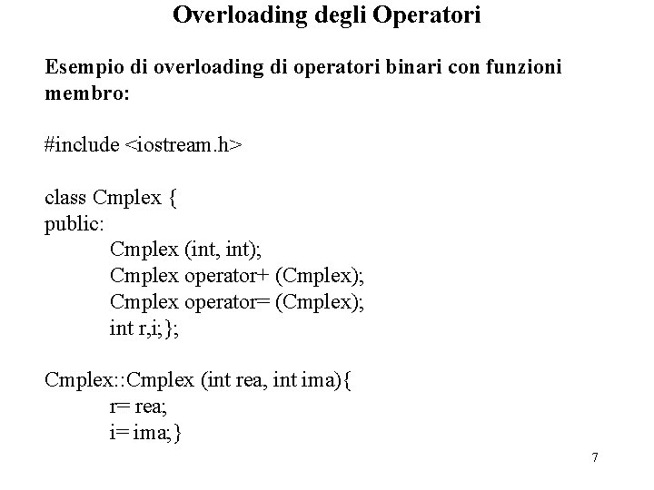 Overloading degli Operatori Esempio di overloading di operatori binari con funzioni membro: #include <iostream.
