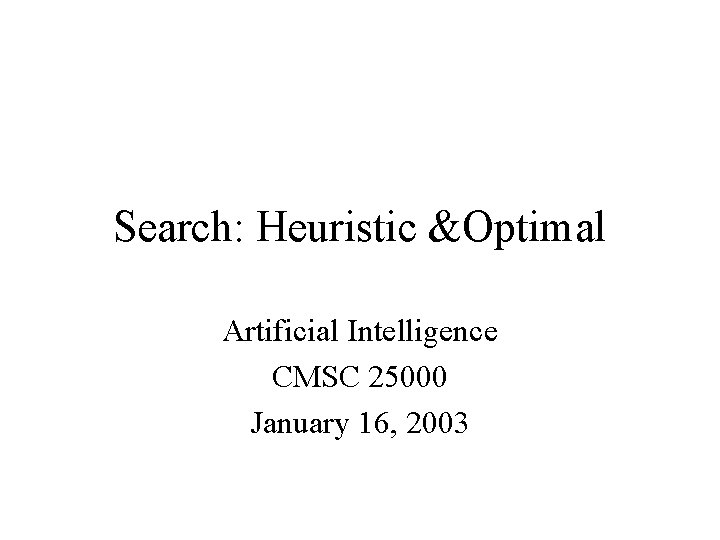 Search: Heuristic &Optimal Artificial Intelligence CMSC 25000 January 16, 2003 