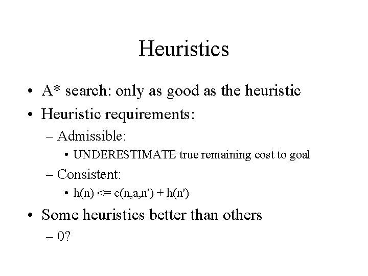 Heuristics • A* search: only as good as the heuristic • Heuristic requirements: –