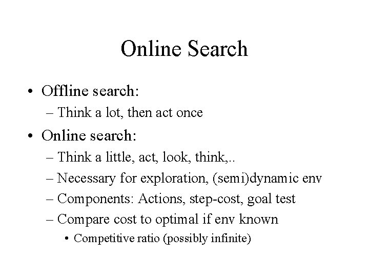Online Search • Offline search: – Think a lot, then act once • Online