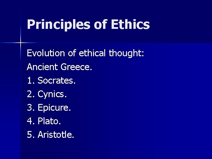 Principles of Ethics Evolution of ethical thought: Ancient Greece. 1. Socrates. 2. Cynics. 3.