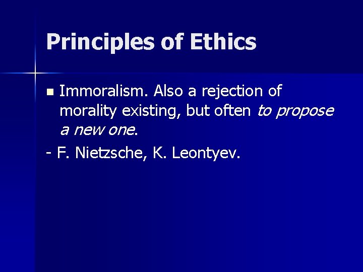 Principles of Ethics Immoralism. Also a rejection of morality existing, but often to propose