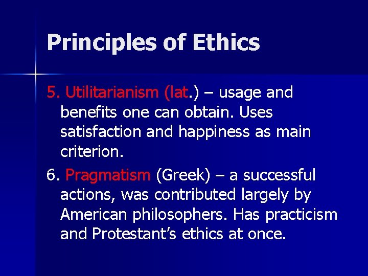 Principles of Ethics 5. Utilitarianism (lat. ) – usage and benefits one can obtain.