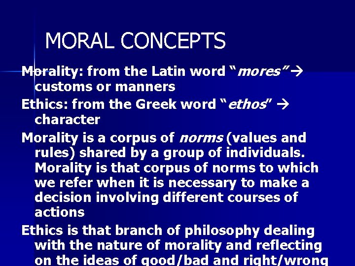 MORAL CONCEPTS Morality: from the Latin word “mores” customs or manners Ethics: from the