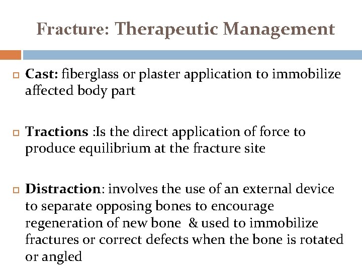 Fracture: Therapeutic Management Cast: fiberglass or plaster application to immobilize affected body part Tractions