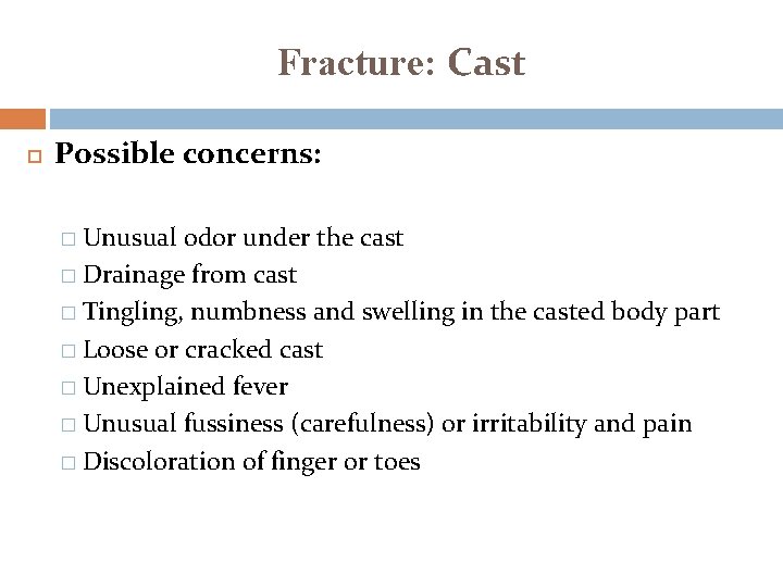 Fracture: Cast Possible concerns: � Unusual odor under the cast � Drainage from cast Fracture: Cast Possible concerns: � Unusual odor under the cast � Drainage from cast