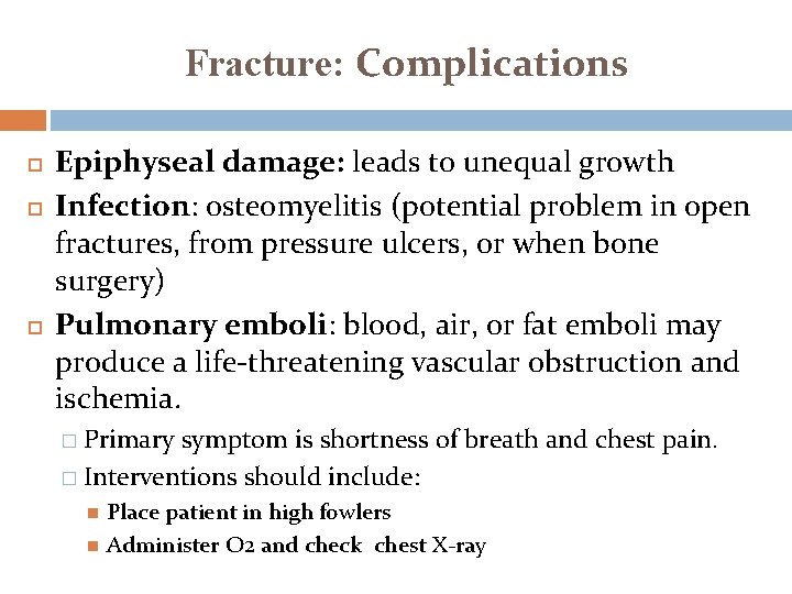 Fracture: Complications Epiphyseal damage: leads to unequal growth Infection: osteomyelitis (potential problem in open