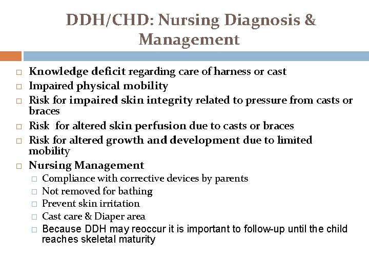 DDH/CHD: Nursing Diagnosis & Management Knowledge deficit regarding care of harness or cast Impaired