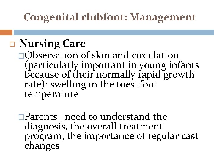 Congenital clubfoot: Management Nursing Care �Observation of skin and circulation (particularly important in young