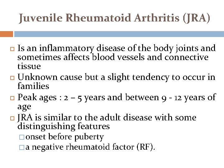 Juvenile Rheumatoid Arthritis (JRA) Is an inflammatory disease of the body joints and sometimes