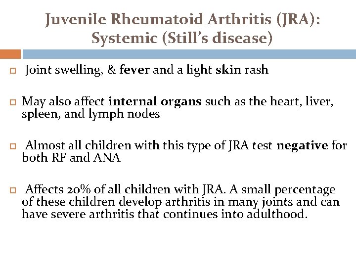 Juvenile Rheumatoid Arthritis (JRA): Systemic (Still’s disease) Joint swelling, & fever and a light