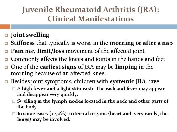 Juvenile Rheumatoid Arthritis (JRA): Clinical Manifestations Joint swelling Stiffness that typically is worse in Juvenile Rheumatoid Arthritis (JRA): Clinical Manifestations Joint swelling Stiffness that typically is worse in