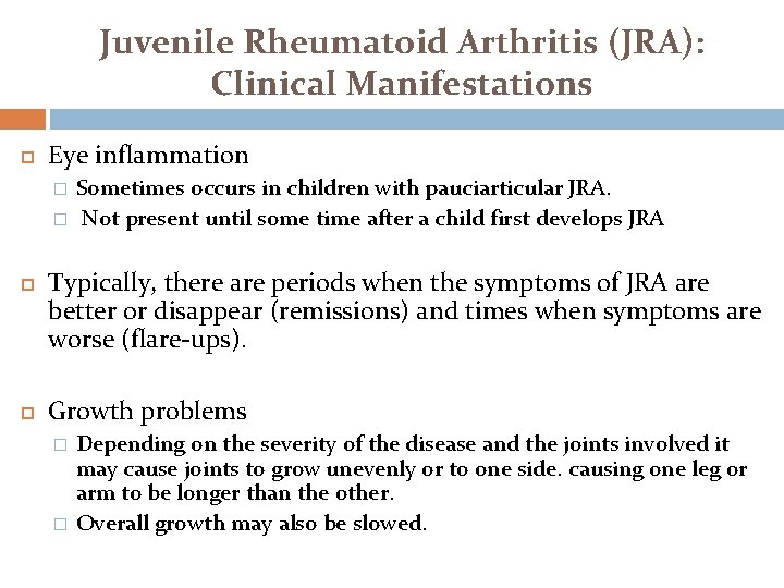 Juvenile Rheumatoid Arthritis (JRA): Clinical Manifestations Eye inflammation � � Sometimes occurs in children