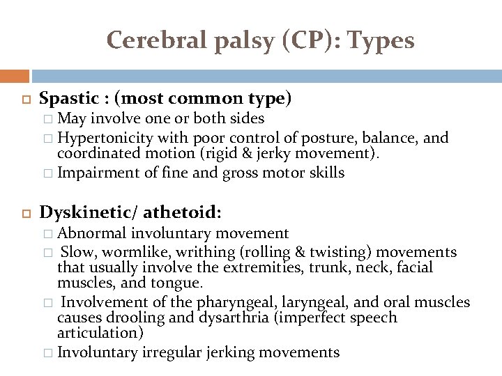 Cerebral palsy (CP): Types Spastic : (most common type) May involve one or both
