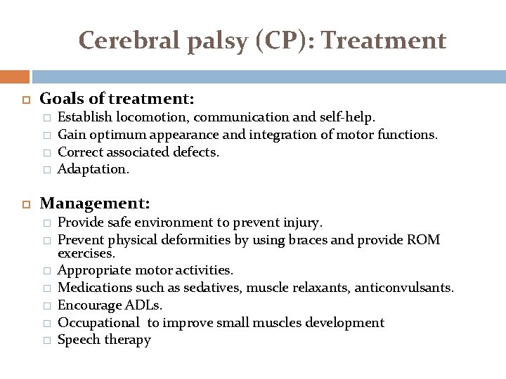 Cerebral palsy (CP): Treatment Goals of treatment: � � Establish locomotion, communication and self-help.