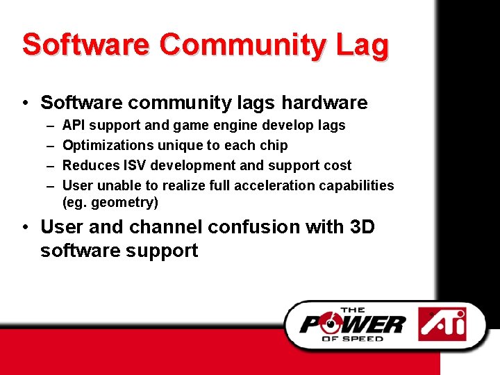 Software Community Lag • Software community lags hardware – – API support and game