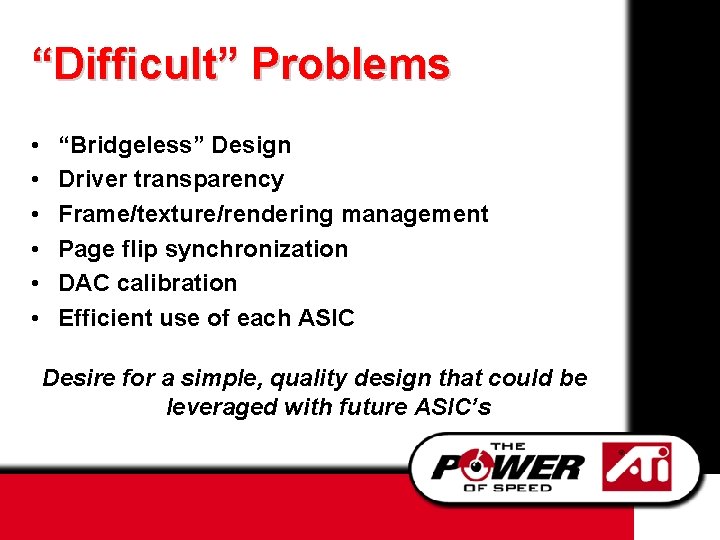 “Difficult” Problems • • • “Bridgeless” Design Driver transparency Frame/texture/rendering management Page flip synchronization