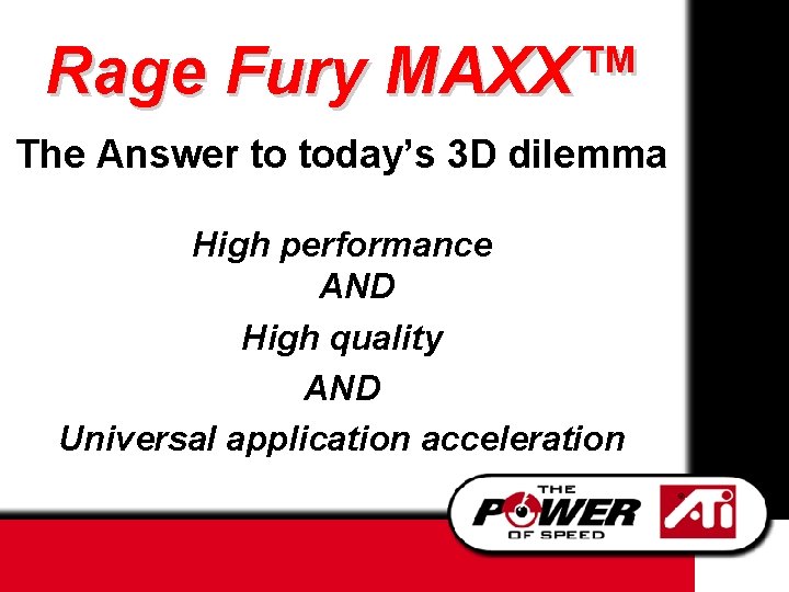 Rage Fury MAXX™ The Answer to today’s 3 D dilemma High performance AND High