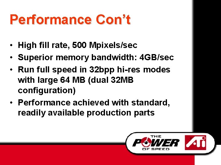 Performance Con’t • High fill rate, 500 Mpixels/sec • Superior memory bandwidth: 4 GB/sec