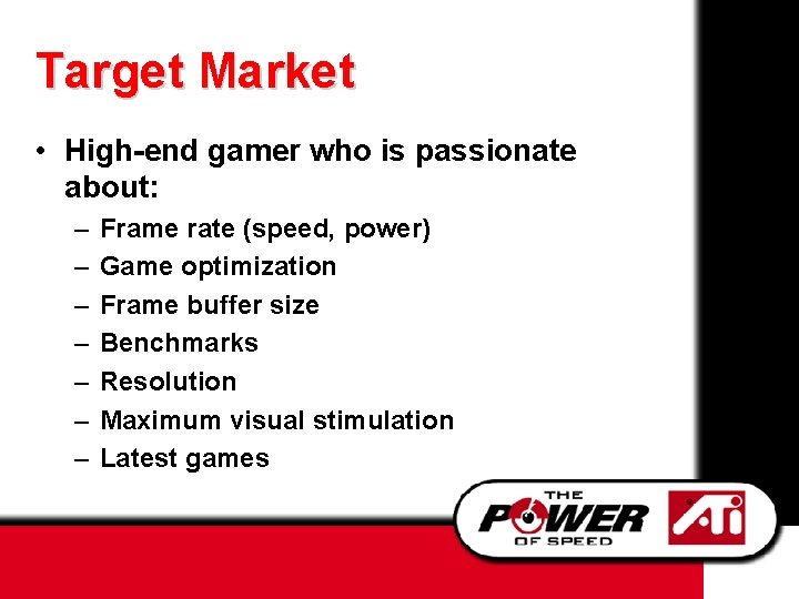 Target Market • High-end gamer who is passionate about: – – – – Frame