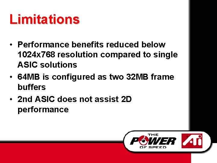 Limitations • Performance benefits reduced below 1024 x 768 resolution compared to single ASIC