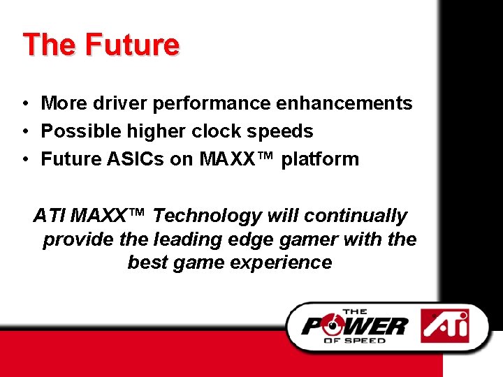 The Future • More driver performance enhancements • Possible higher clock speeds • Future