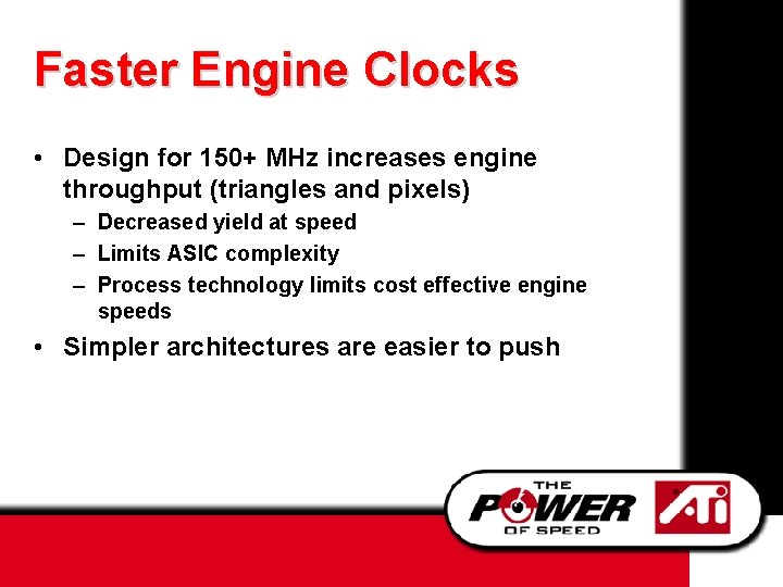 Faster Engine Clocks • Design for 150+ MHz increases engine throughput (triangles and pixels)