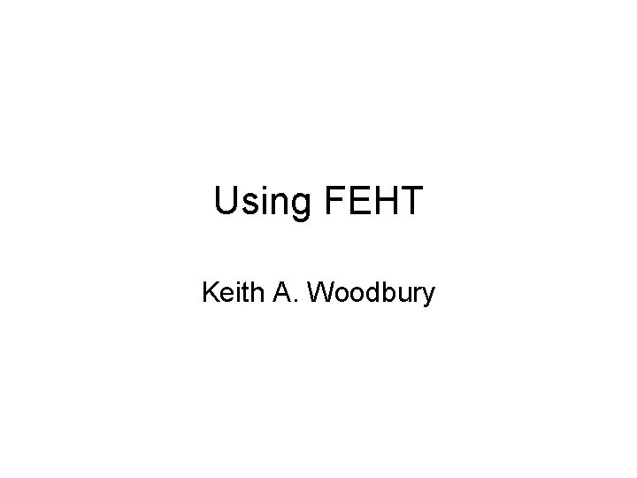 Using FEHT Keith A. Woodbury 