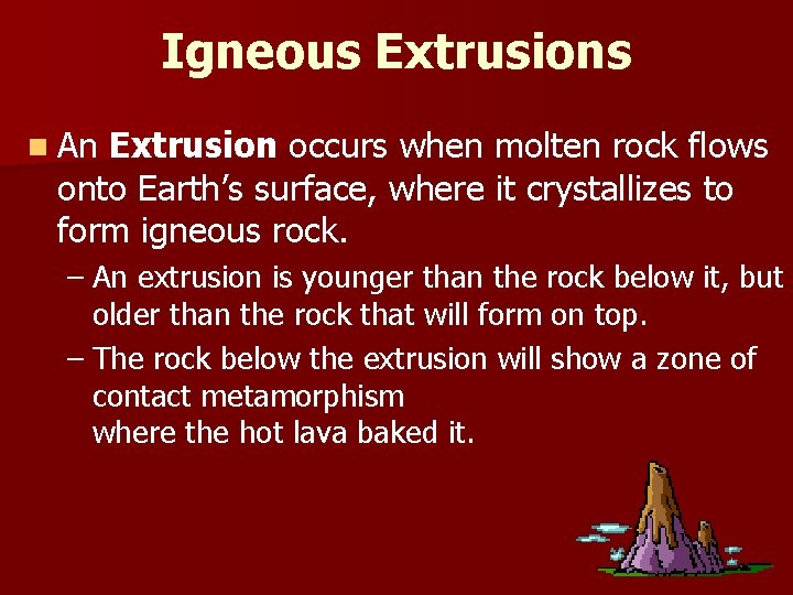 Igneous Extrusions n An Extrusion occurs when molten rock flows onto Earth’s surface, where