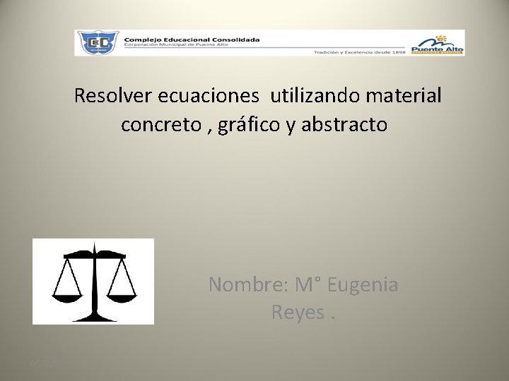 Resolver ecuaciones utilizando material concreto , gráfico y abstracto Nombre: M° Eugenia Reyes. 6/13/2021