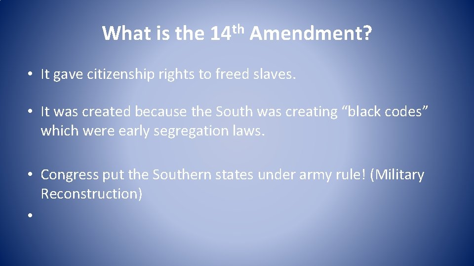 What is the 14 th Amendment? • It gave citizenship rights to freed slaves.