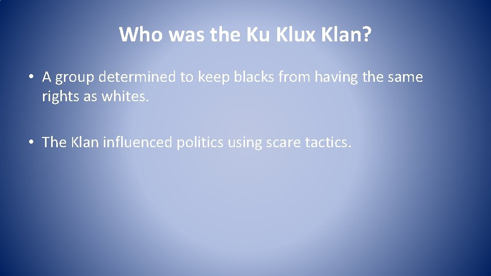 Who was the Ku Klux Klan? • A group determined to keep blacks from